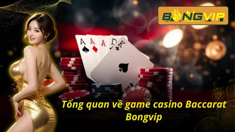 Baccarat – Sảnh Game Casino Đẳng Cấp Không Thể Bỏ Qua 2 Baccarat Bongvip và những thông tin nổi bật