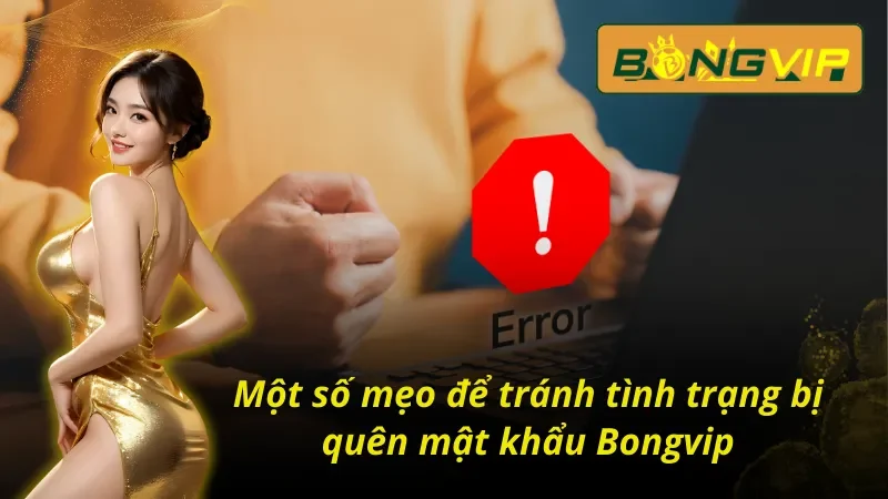 Bị Quên Mật Khẩu Bongvip - Cách Lấy Lại Tài Khoản Nhanh Nhất 4 Tips để tránh bị quên mật khẩu Bongvip