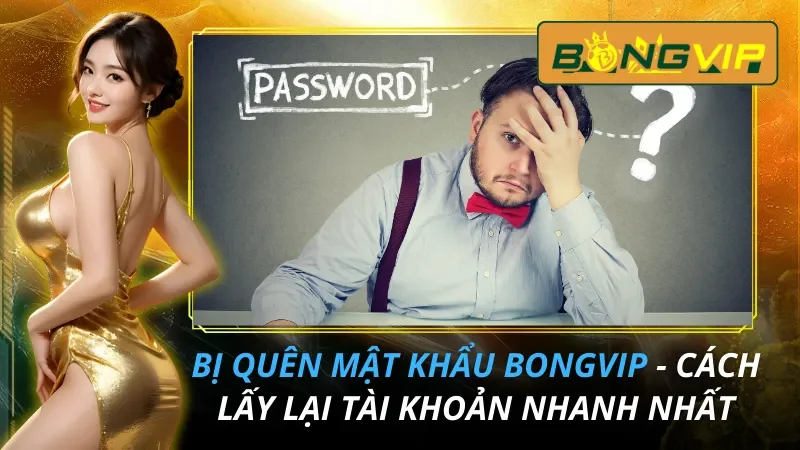 Bị Quên Mật Khẩu Bongvip
