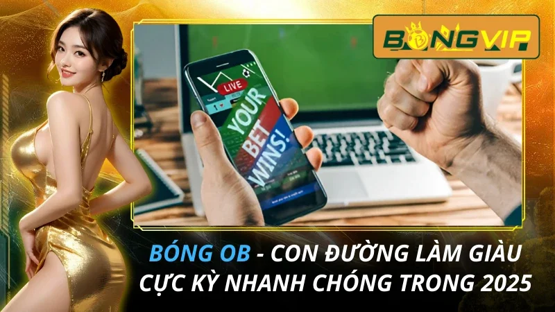 BÓNG OB - Con Đường Làm Giàu Cực Kỳ Nhanh Chóng Trong 2026 13 BÓNG OB - Con Đường Làm Giàu Cực Kỳ Nhanh Chóng Trong 2026
