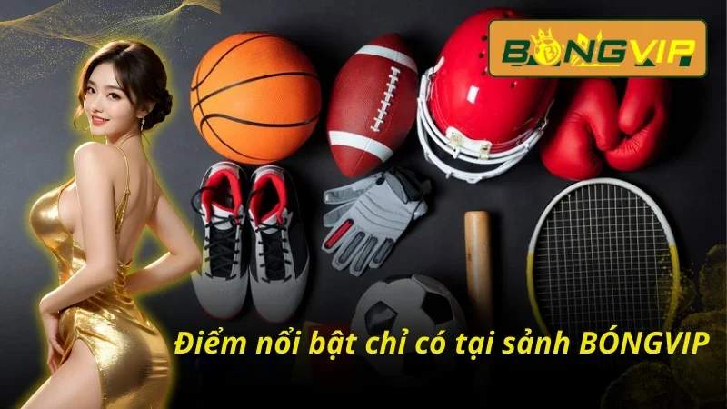 BONGVIP - Thiên Đường Giải Trí Bậc Nhất Năm 2025 3 Ưu điểm nổi trội chỉ có tại BONGVIP