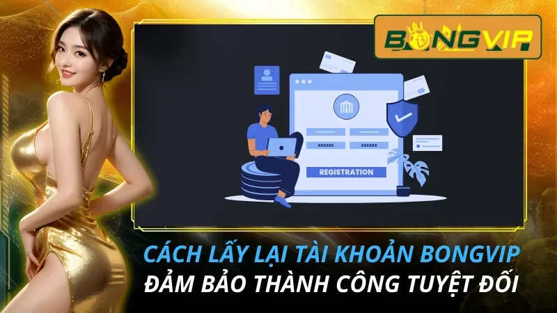 Cách Lấy Lại Tài Khoản Bongvip Đảm Bảo Thành Công Tuyệt Đối 6 Cách Lấy Lại Tài Khoản Bongvip