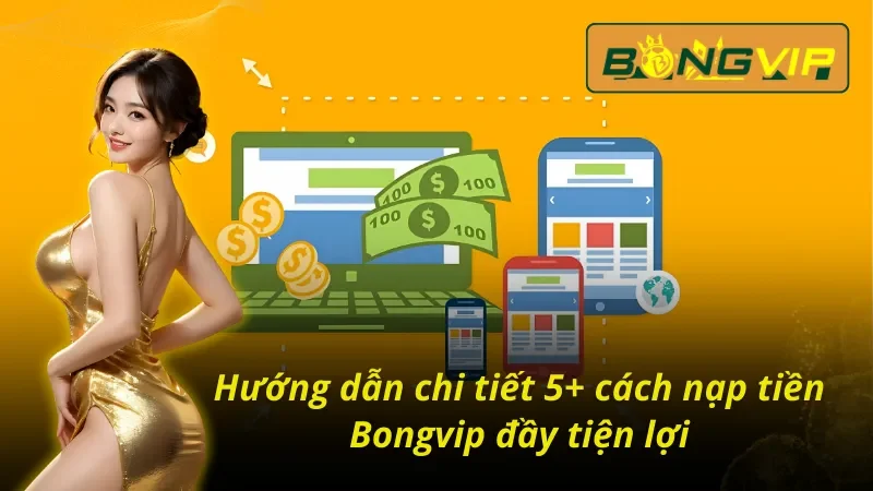 Chi tiết những cách nạp tiền Bongvip