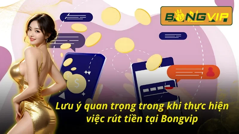 04 lưu ý quan trọng trong việc tìm cách rút tiền Bongvip