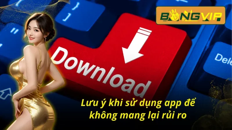 Tham khảo cách tải app Bongvip để giảm thiểu rủi ro