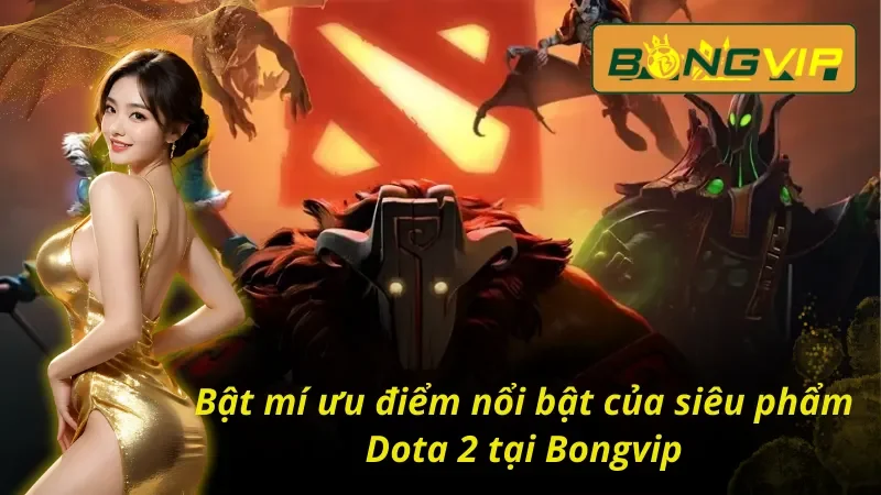 Bật mí ưu điểm nổi bật của Dota 2 Bongvip
