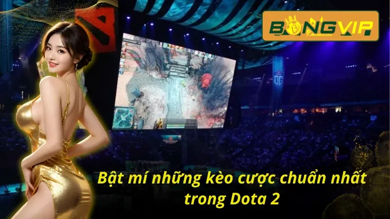 Bật mí kèo cược chuẩn nhất trong Dota 2 Bongvip