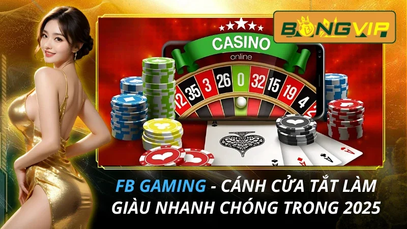 FB Gaming - Cánh Cửa Tắt Làm Giàu Nhanh Chóng Trong 2026 7 FB Gaming - Cánh Cửa Tắt Làm Giàu Nhanh Chóng Trong 2026