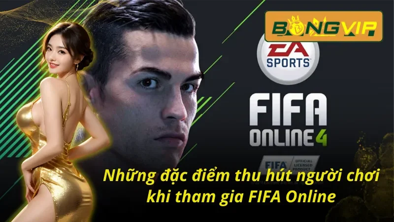 Chinh Phục Cá Cược FIFA Online Dễ Dàng Tại Bongvip 4 Những đặc điểm thu hút người chơi khi tham gia FIFA Online tại Bongvip
