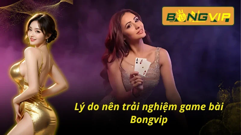 Game Bài Đổi Thưởng - Sảnh Cá Cược Trực Tuyến Hấp Dẫn Ở Bongvip 4 Ưu điểm khi chơi game bài tại nhà cái Bongvip