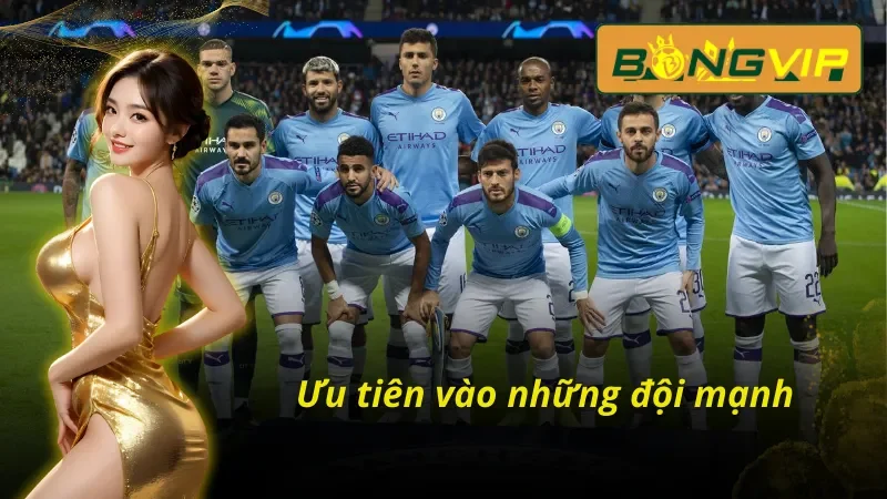 Cách Soi Kèo Macao Chuẩn Xác Cho AE Bongvip 6 Hãy chọn những đội mạnh khi đặt cược kèo macao Bongvip