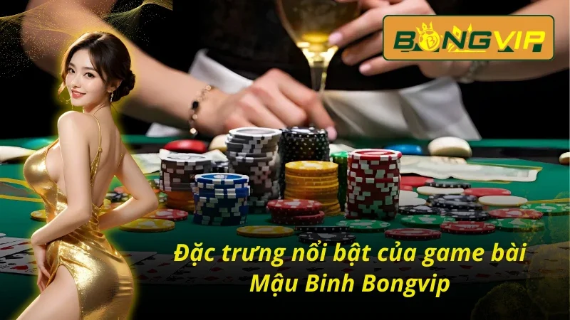 Đặc trưng của Mậu Binh Bongvip 