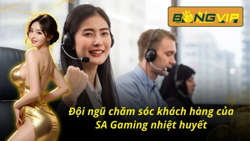 SA Gaming - Sảnh Casino Chất Lượng Bậc Nhất Hiện Nay 6 đội ngũ chuyên viên tận tâm của Bongvip