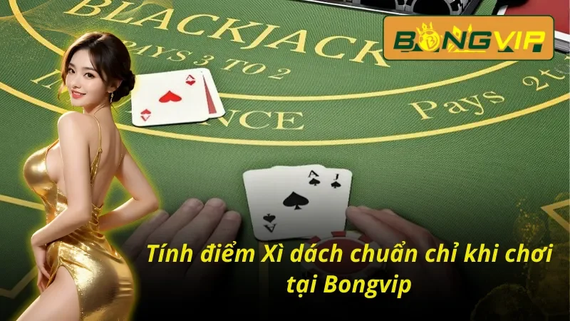 Xì Dách – Game Bài Tư Duy Thể Hiện Bản Lĩnh Của Bạn 3 Hướng dẫn cách tính điểm Xì dách hiệu quả
