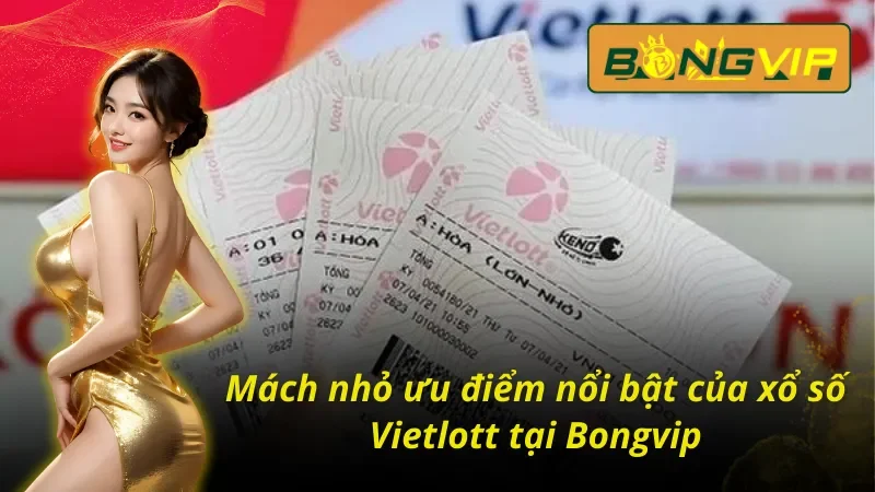Xổ Số Vietlott - Thiên Đường Giúp AE Làm Giàu Nhanh Chóng Tại Bongvip 3 Mách nhỏ ưu điểm nổi bật của xổ số Vietlott có trên Bongvip
