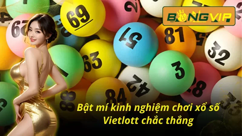 Xổ Số Vietlott - Thiên Đường Giúp AE Làm Giàu Nhanh Chóng Tại Bongvip 6 Bật mí kinh nghiệm chơi xổ số Vietlott chắc thắng nhà cái